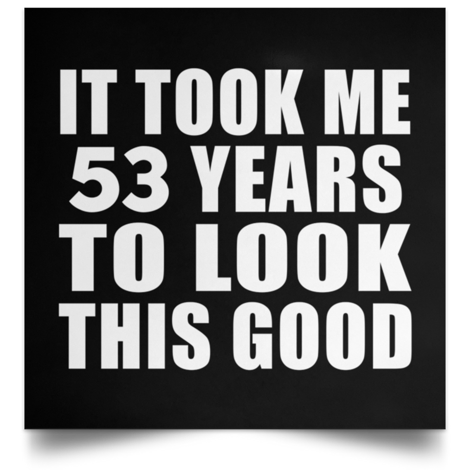 53rd Birthday Took Me 53 Years To Look This Good - Poster Square