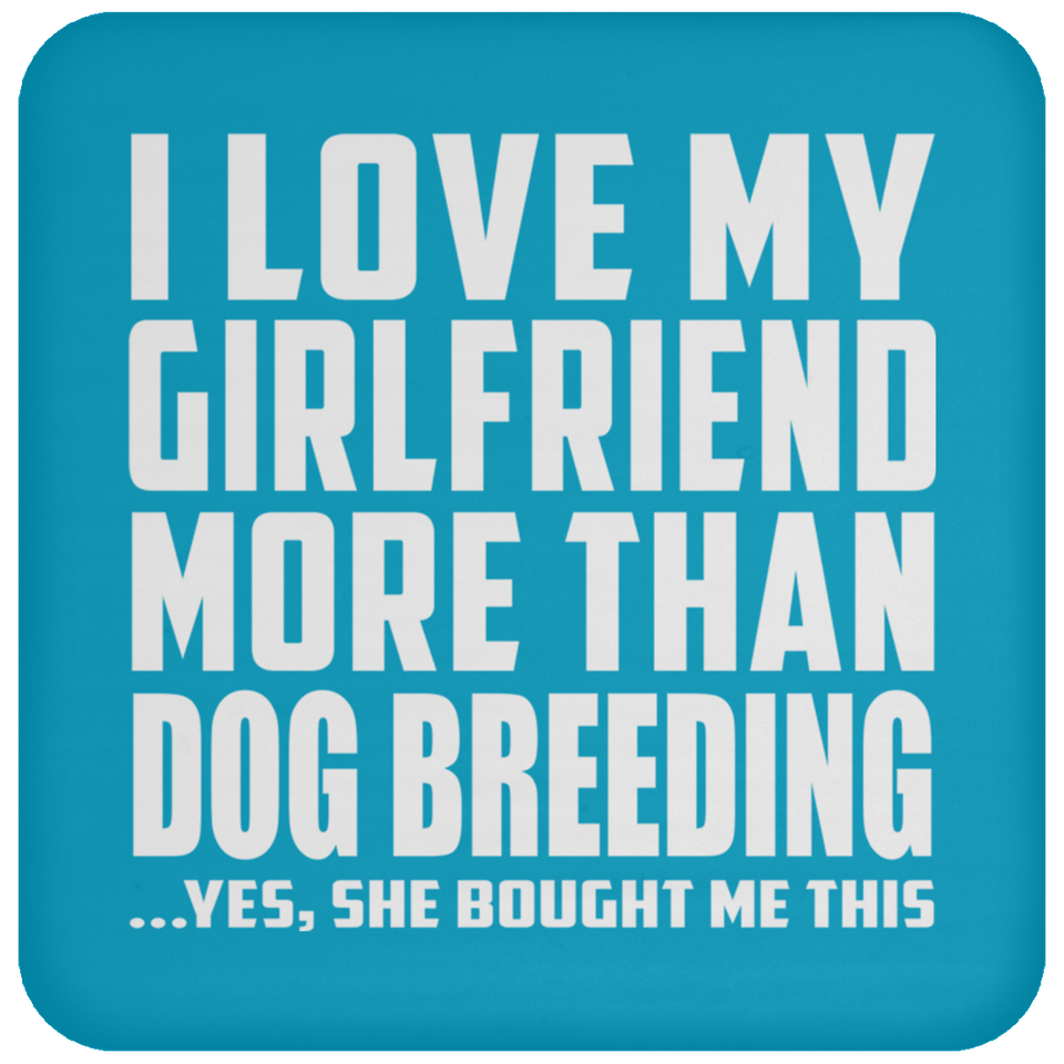 I Love My Girlfriend More Than Dog Breeding - Drink Coaster