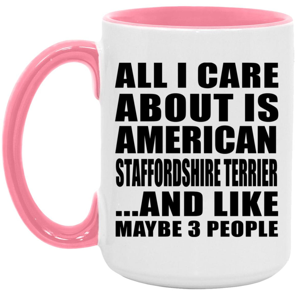 All I Care About Is American Staffordshire Terrier - 15oz Accent Mug Pink