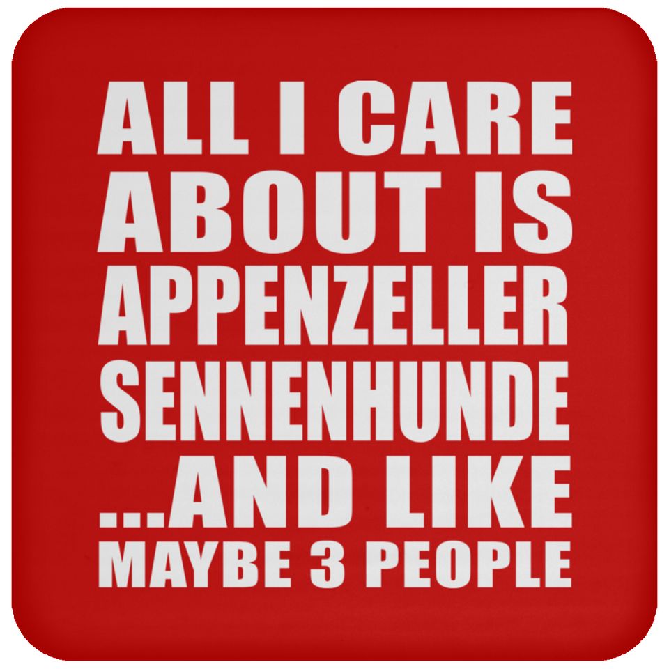 All I Care About Is Appenzeller Sennenhunde - Drink Coaster