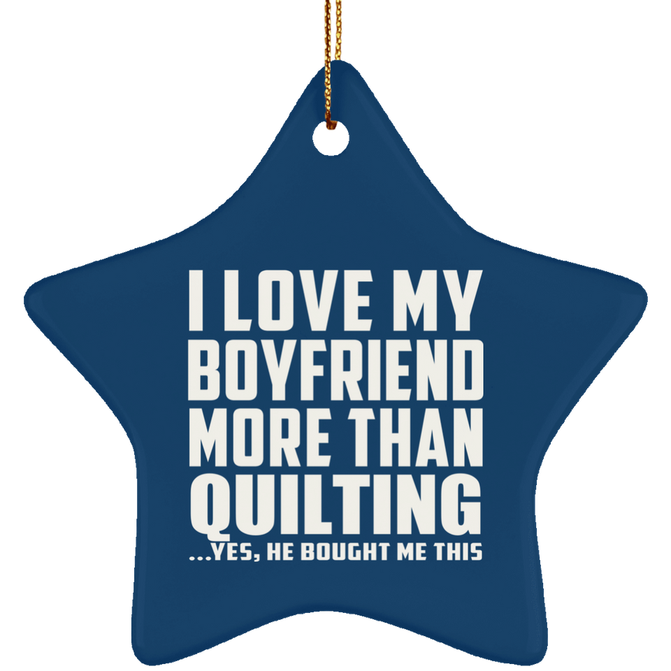 I Love My Boyfriend More Than Quilting - Star Ornament