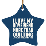 I Love My Boyfriend More Than Quilting - Star Ornament