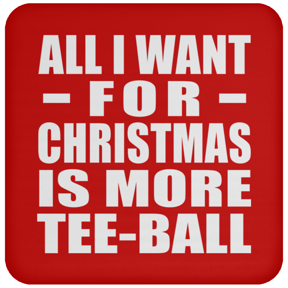 All I Want For Christmas Is More Tee-Ball - Coaster