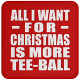 All I Want For Christmas Is More Tee-Ball - Coaster