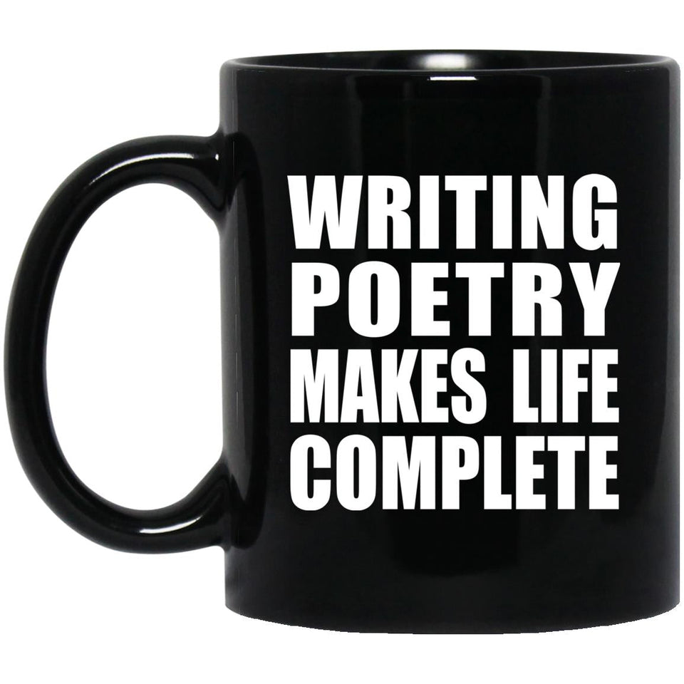 Writing Poetry Makes Life Complete - 11oz Coffee Mug Black
