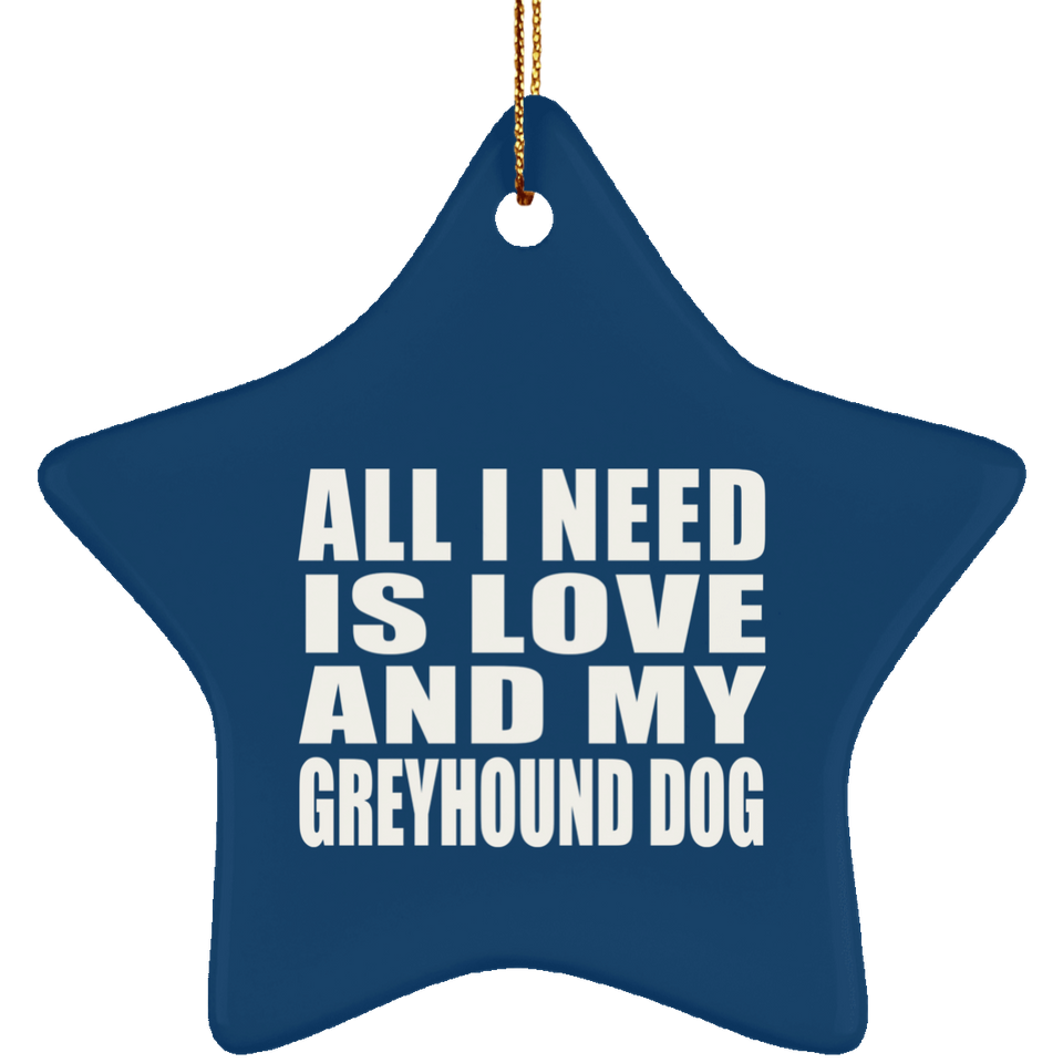 All I Need Is Love And My Greyhound Dog - Star Ornament