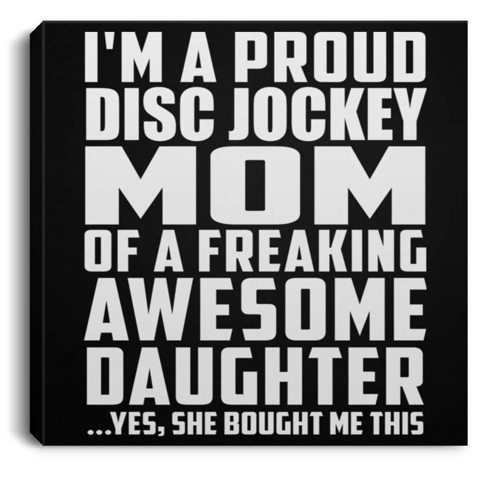 Proud Disc Jockey Mom Of Awesome Daughter - Canvas Square
