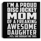 Proud Disc Jockey Mom Of Awesome Daughter - Canvas Square