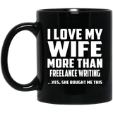 I Love My Wife More Than Freelance Writing - 11 Oz Coffee Mug Black