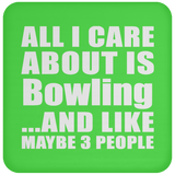 All I Care About Is Bowling - Drink Coaster