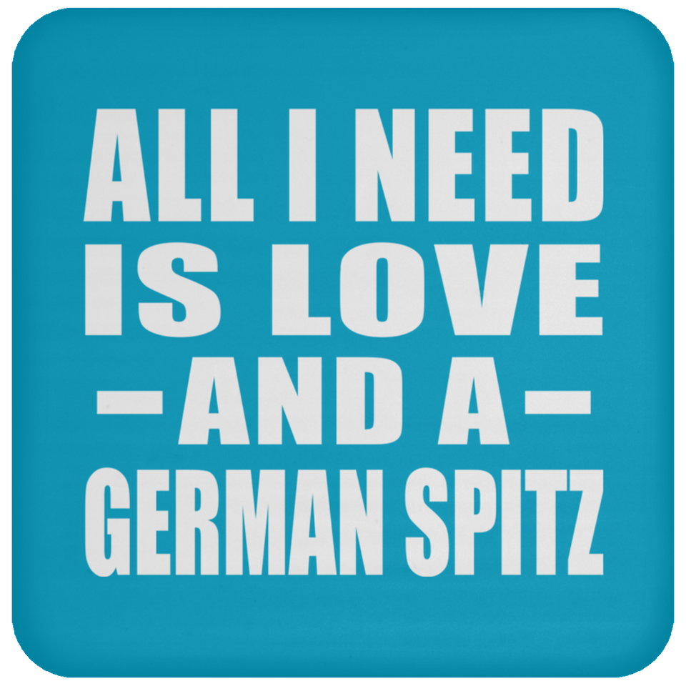 All I Need Is Love And A German Spitz - Drink Coaster