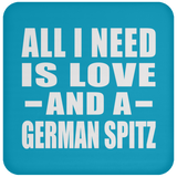 All I Need Is Love And A German Spitz - Drink Coaster