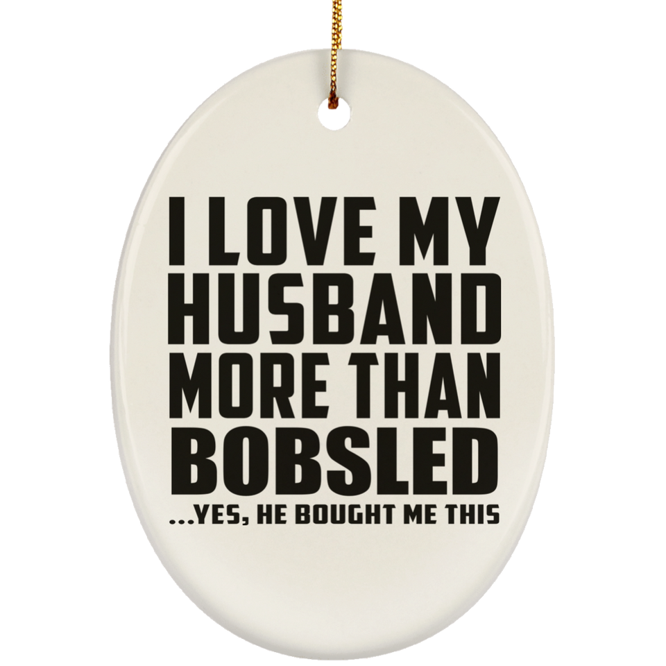 I Love My Husband More Than Bobsled - Oval Ornament