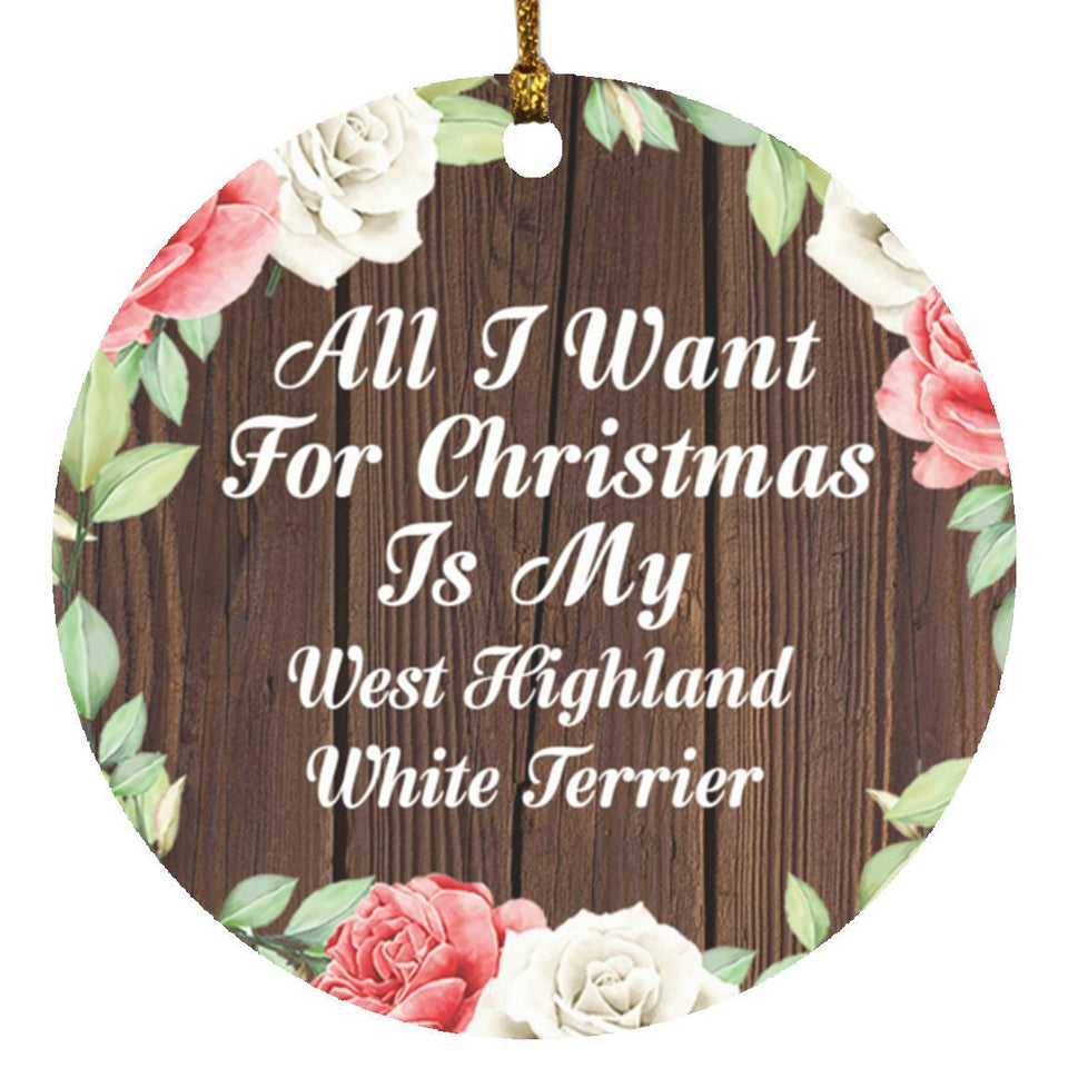 All I Want For Christmas Is My West Highland White Terrier - Circle Ornament A