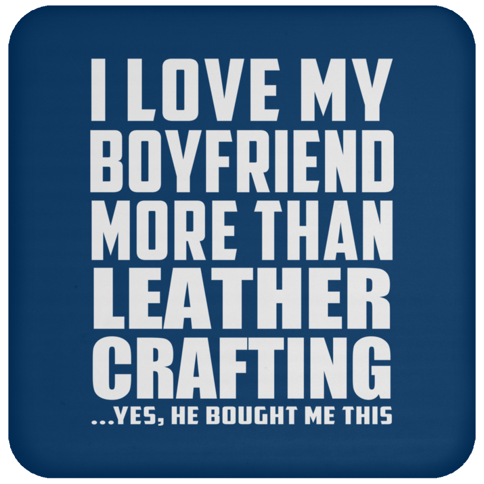 I Love My Boyfriend More Than Leather Crafting - Drink Coaster