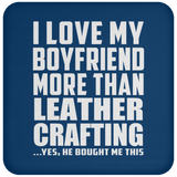 I Love My Boyfriend More Than Leather Crafting - Drink Coaster