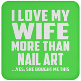 I Love My Wife More Than Nail Art - Drink Coaster