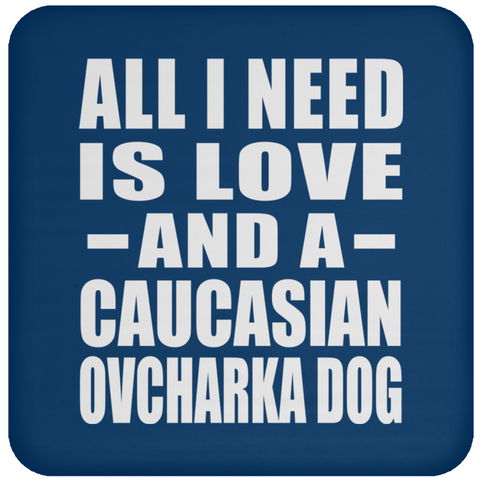 All I Need Is Love And A Caucasian Ovcharka Dog - Drink Coaster