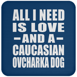 All I Need Is Love And A Caucasian Ovcharka Dog - Drink Coaster