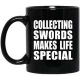 Collecting Swords Makes Life Special - 11oz Coffee Mug Black