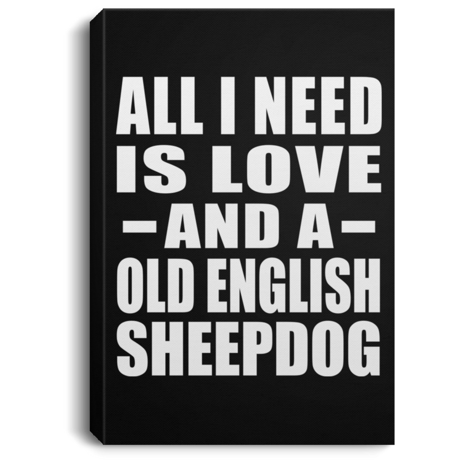 All I Need Is Love And A Old English Sheepdog - Canvas Portrait