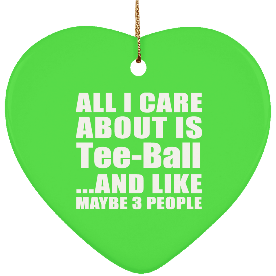 All I Care About Is Tee-Ball - Heart Ornament