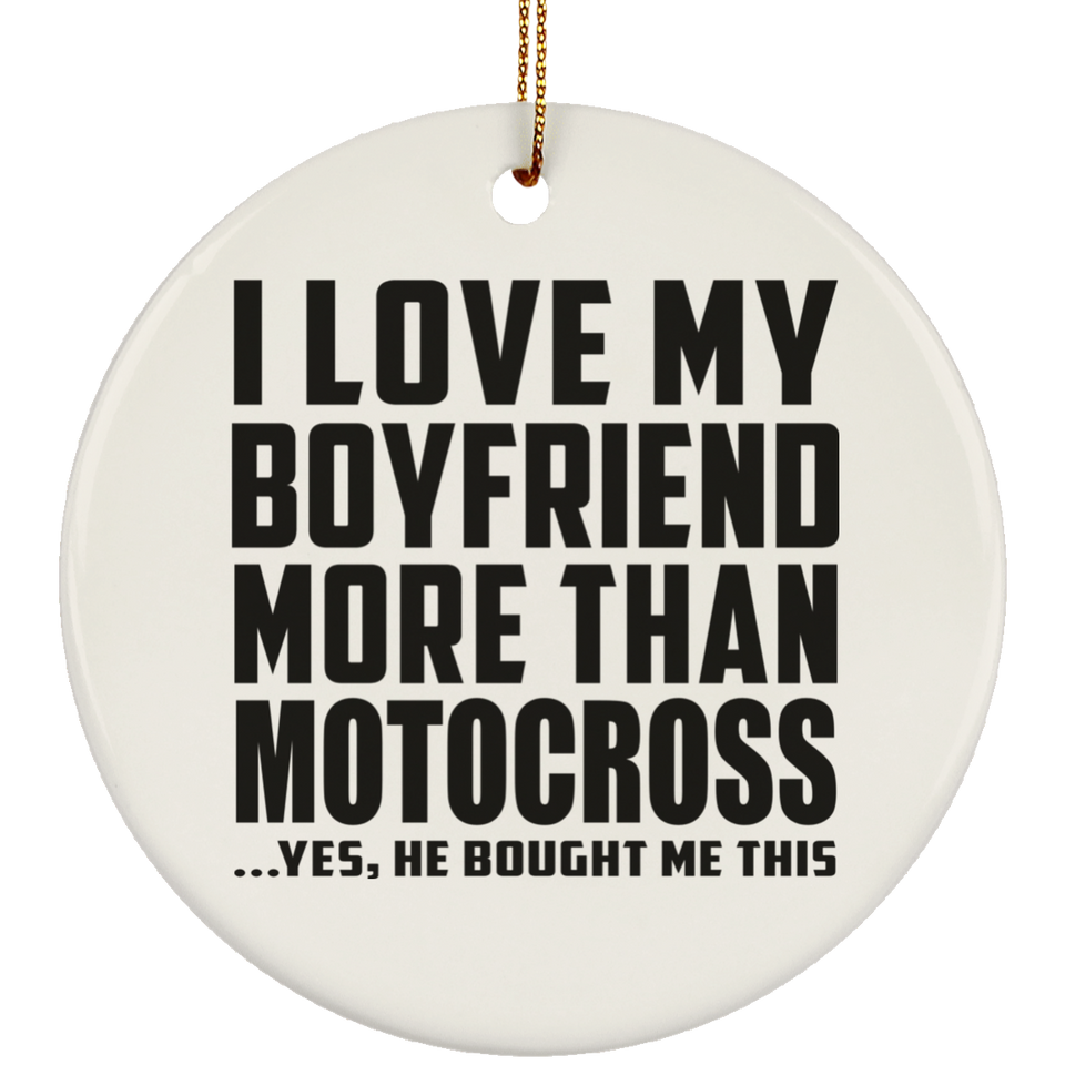 I Love My Boyfriend More Than Motocross - Circle Ornament