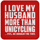 I Love My Husband More Than Unicycling - Drink Coaster