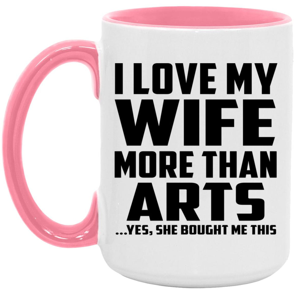 I Love My Wife More Than Arts - 15oz Accent Mug Pink