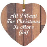 All I Want For Christmas Is More Golf - Heart Ornament E