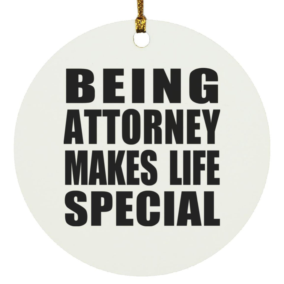 Being Attorney Makes Life Special - Circle Ornament