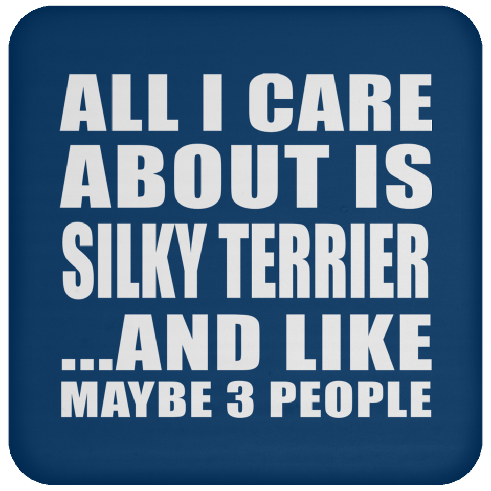 All I Care About Is Silky Terrier - Drink Coaster