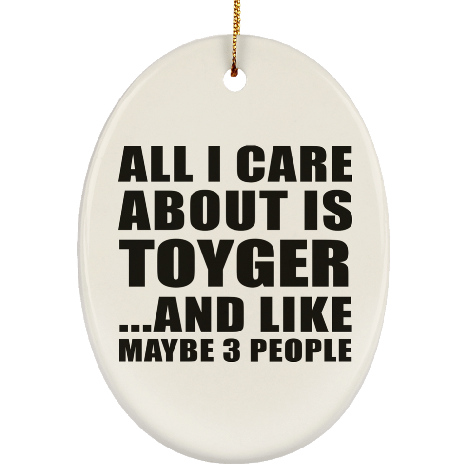 All I Care About Is Toyger - Oval Ornament