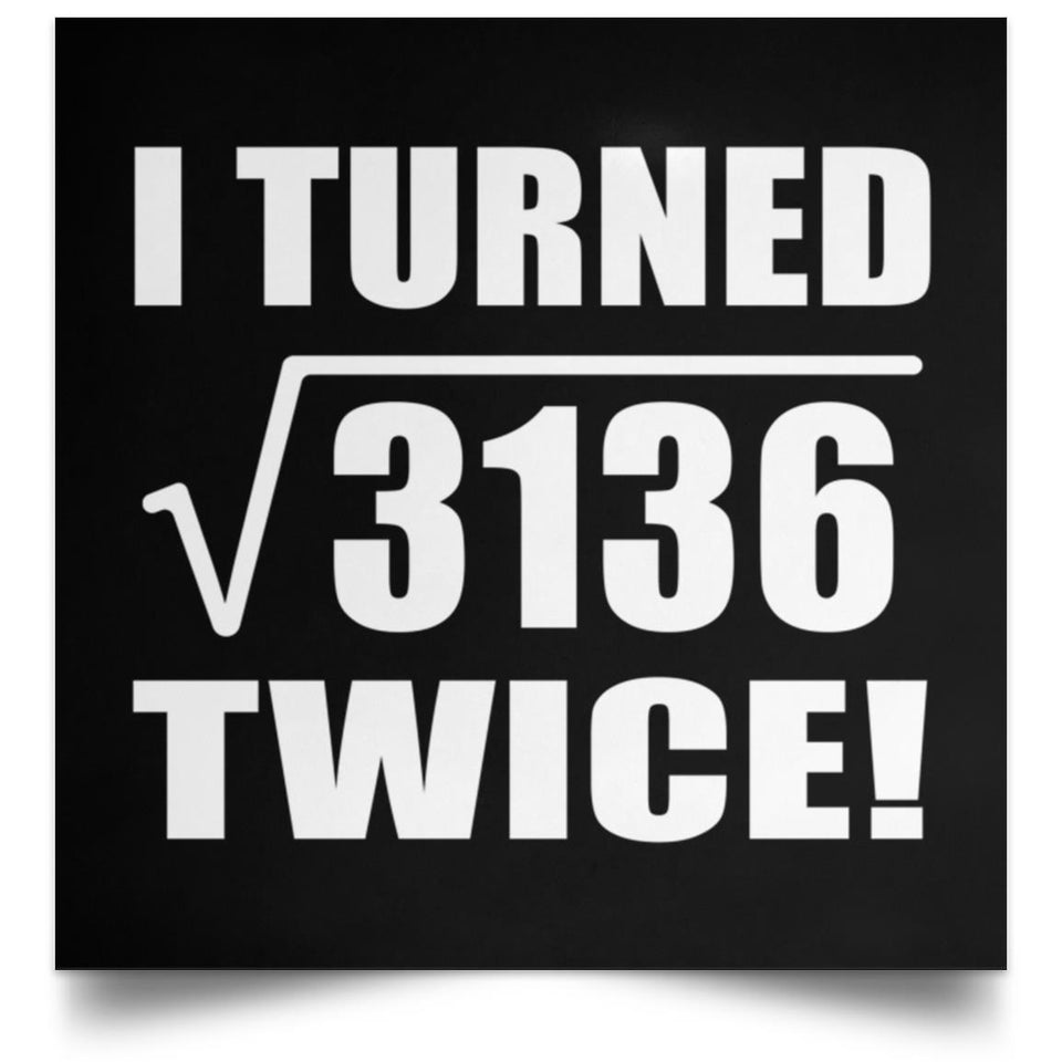 112th Birthday I Turned Square Root of 3136 Twice - Poster Square
