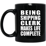Being Shipping Clerk Makes Life Complete - 11oz Coffee Mug Black