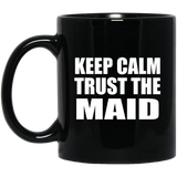 Keep Calm and Trust The Maid - 11oz Coffee Mug Black