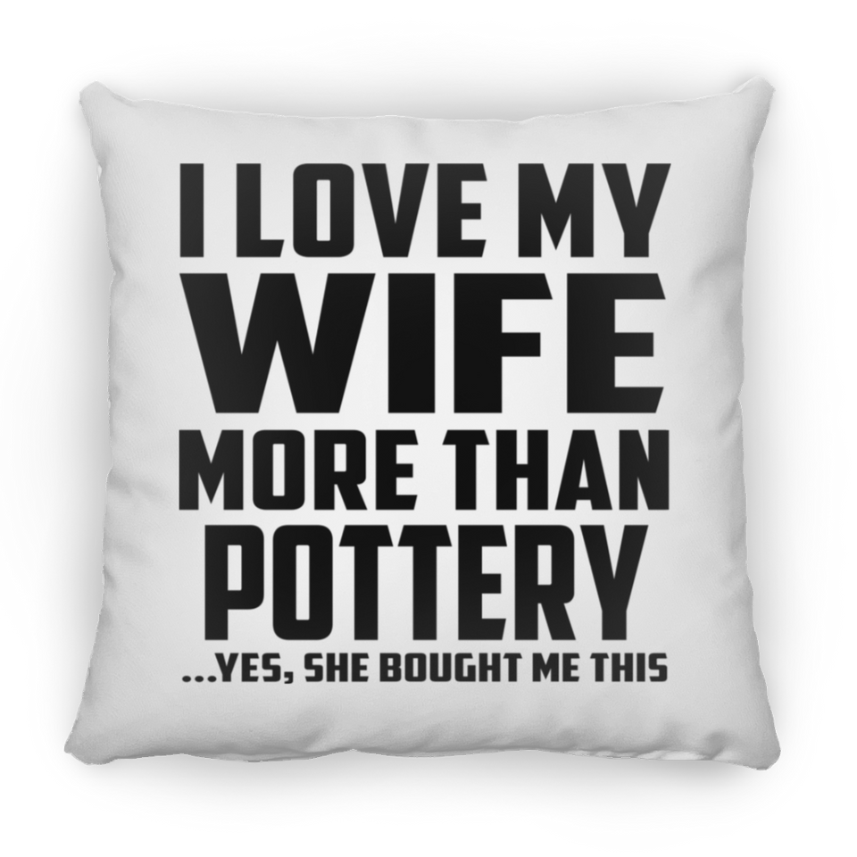 I Love My Wife More Than Pottery - Throw Pillow