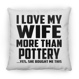 I Love My Wife More Than Pottery - Throw Pillow