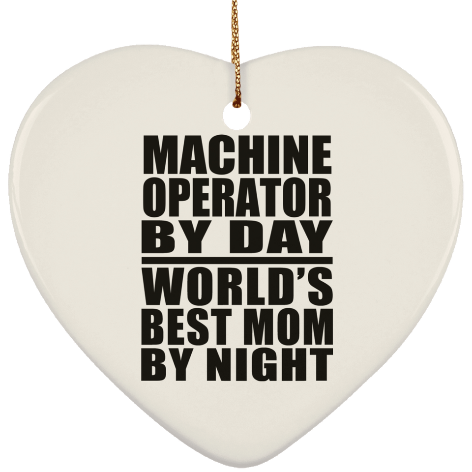 Machine Operator By Day World's Best Mom By Night - Heart Ornament