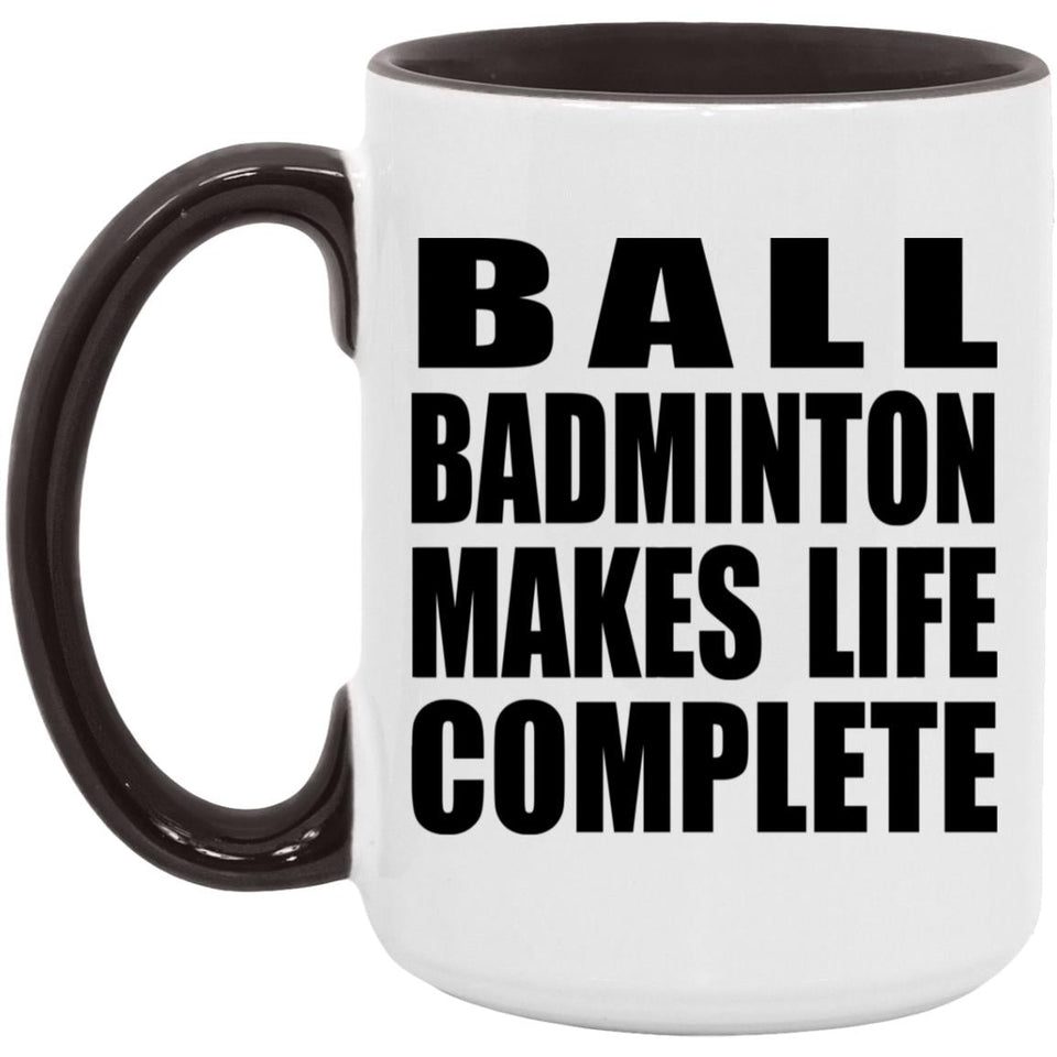 Ball Badminton Makes Life Complete - 15oz Accent Mug Black