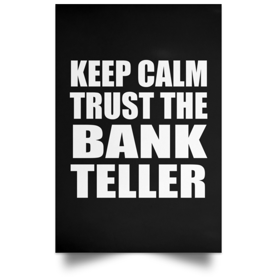 Keep Calm and Trust The Bank Teller - Poster Portrait