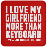 I Love My Girlfriend More Than Keyboard - Drink Coaster