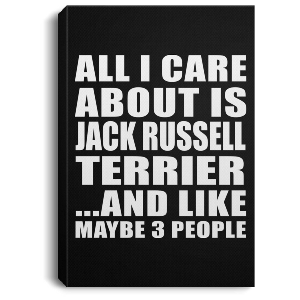 All I Care About Is Jack Russell Terrier - Canvas Portrait