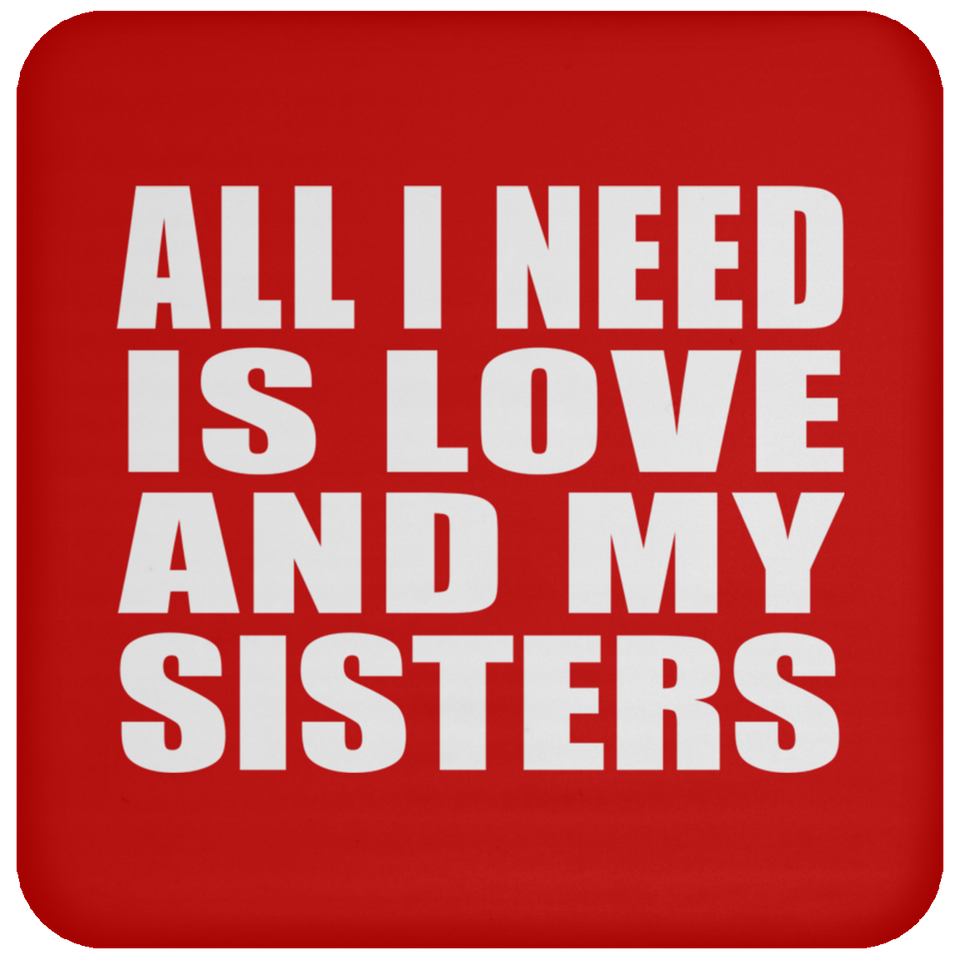 All I Need Is Love And My Sisters - Drink Coaster
