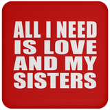 All I Need Is Love And My Sisters - Drink Coaster