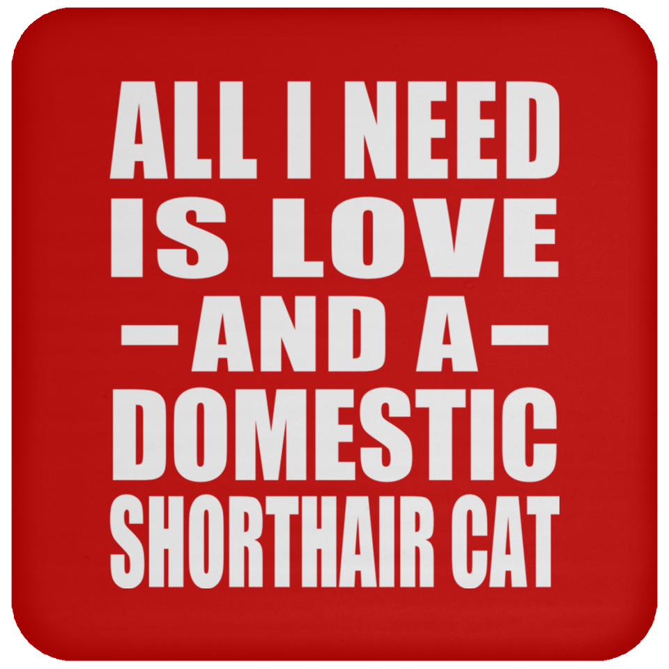 All I Need Is Love And A Domestic Shorthair Cat - Drink Coaster