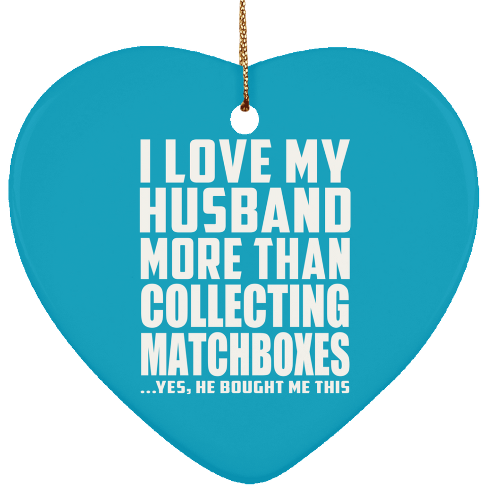I Love My Husband More Than Collecting Matchboxes - Heart Ornament