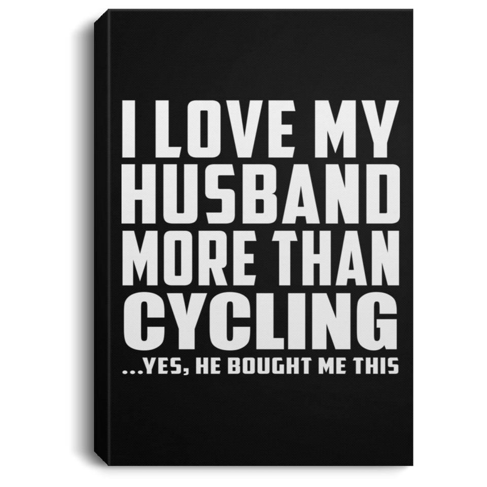 I Love My Husband More Than Cycling - Canvas Portrait
