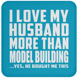 I Love My Husband More Than Model Building - Drink Coaster