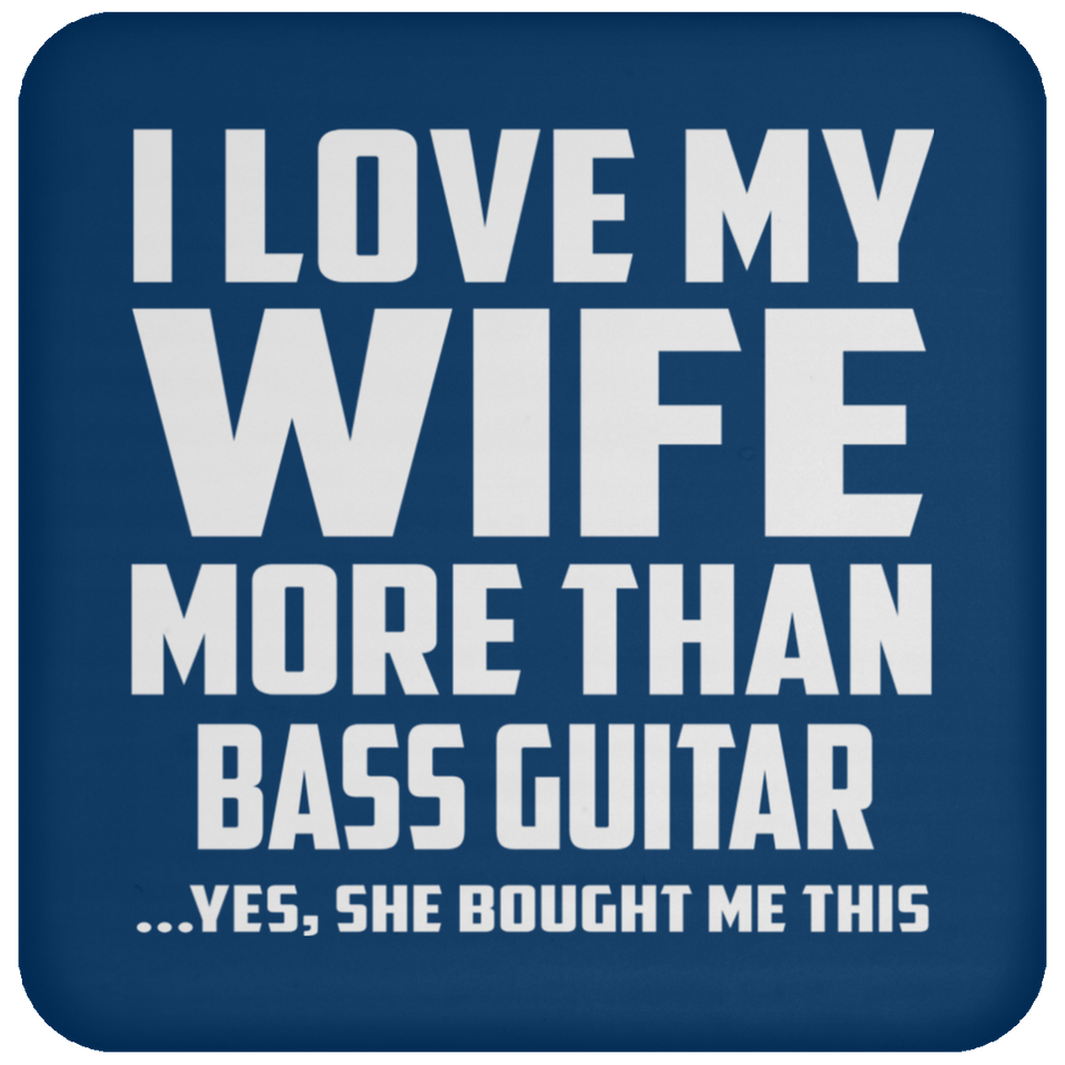 I Love My Wife More Than Bass Guitar - Drink Coaster